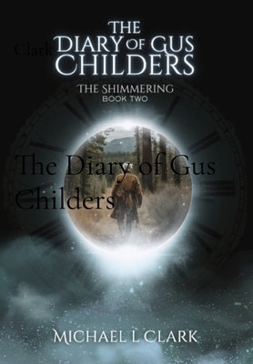 The Diary of Gus Childers: The Shimmering Book 2 by Clark, Michael L.