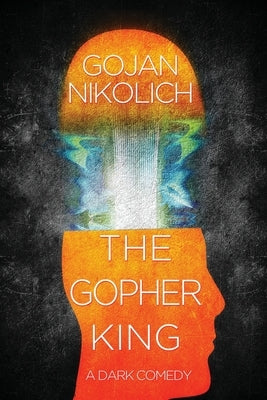 The Gopher King: A Dark Comedy by Nikolich, Gojan