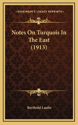 Notes On Turquois In The East (1913) by Laufer, Berthold