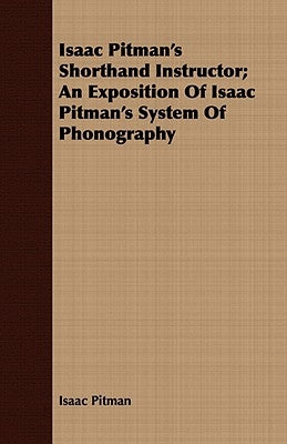 Isaac Pitman's Shorthand Instructor; An Exposition Of Isaac Pitman's System Of Phonography by Pitman, Isaac