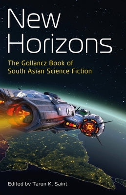 New Horizons: The Gollancz Book of South Asian Science Fiction by Saint, Tarun K.