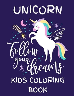 Unicorn - Follow Your Dreams (Kids Coloring Book): Featuring Various Unicorn Designs Filled with Stress Relieving Patterns - Lovely Coloring Book Desi by Rana, Jowel