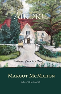 Airdrie: Recollections of an Artist in Bloom by McMahon, Margot