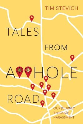 Tales From A**Hole Road: Our Journey Through Harassment by Stevich, Tim