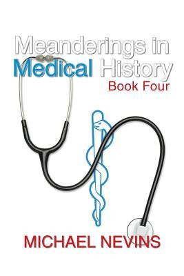 Meanderings in Medical History Book Four by Nevins, Michael