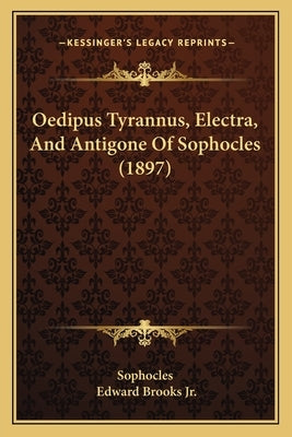 Oedipus Tyrannus, Electra, And Antigone Of Sophocles (1897) by Sophocles