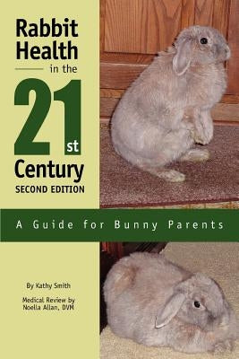 Rabbit Health in the 21st Century Second Edition: A Guide for Bunny Parents by Smith, Kathy