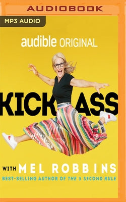 Kick Ass with Mel Robbins: Advice from the Author of the Five Second Rule by Robbins, Mel