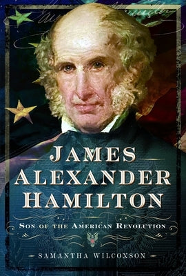 James Alexander Hamilton: Son of the American Revolution by Wilcoxson, Samantha