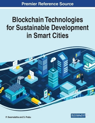 Blockchain Technologies for Sustainable Development in Smart Cities by Swarnalatha, P.