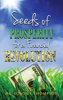 Seeds of Prosperity For A Financial Revolution by Thompson, Sonya L.