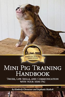 Mini Pig Training Book: Tricks, Life Skills, and Communication with Your Mini Pig by Matlock, Stephanie