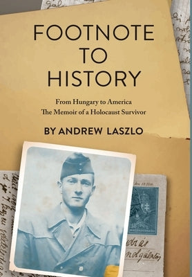 Footnote to History: From Hungary to America. The Memoir of a Holocaust Survivor by Laszlo, Andrew