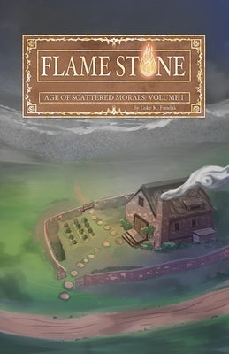 Flame Stone: Age of Scattered Morals Volume I by Fundak, Luke K.