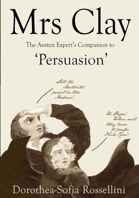 Mrs Clay: The Austen Expert's Companion to 'Persuasion' by Rossellini, Dorothea-Sofia