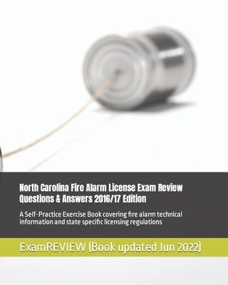 North Carolina Fire Alarm License Exam Review Questions & Answers 2016/17 Edition: A Self-Practice Exercise Book covering fire alarm technical informa by Examreview