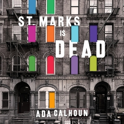 St. Marks Is Dead: The Many Lives of America's Hippest Street by Calhoun, Ada