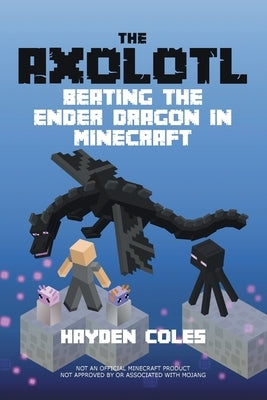 Axolotl Beating the Ender Dragon in Minecraft by Coles, Hayden