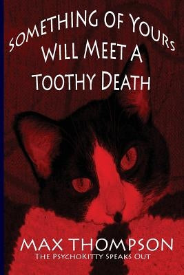 The Psychokitty Speaks Out: Something of Yours Will Meet a Toothy Death by Thompson, Max