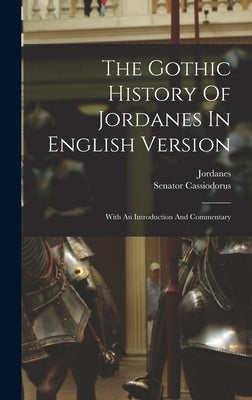 The Gothic History Of Jordanes In English Version: With An Introduction And Commentary by Jordanes