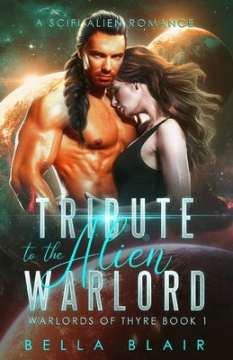 Tribute to the Alien Warlord: A SciFi Alien Romance by Blair, Bella