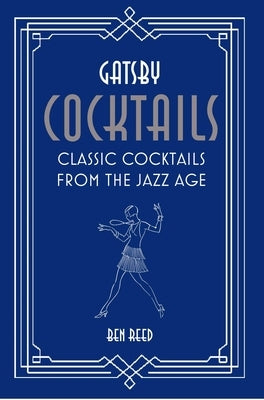 Gatsby Cocktails: Classic Cocktails from the Jazz Age by Reed, Ben