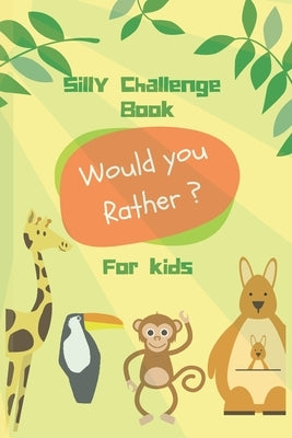 Silly Challenge Book for kids: Would you rather game for kids - Funny, challenging, and random questions - Silly Scenarios - Age Range 6 to 12 Years by William, Mason