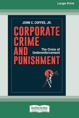 Corporate Crime and Punishment: The Crisis of Underenforcement (16pt Large Print Edition) by Coffee, John C.