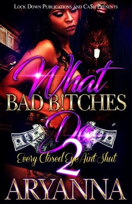 What Bad Bitches Do 2: Every Closed Eye Ain't Shut by Aryanna