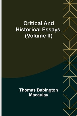 Critical and Historical Essays, (Volume II) by Babington Macaulay, Thomas