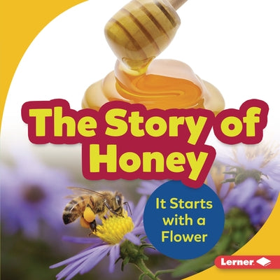 The Story of Honey: It Starts with a Flower by Nelson, Robin