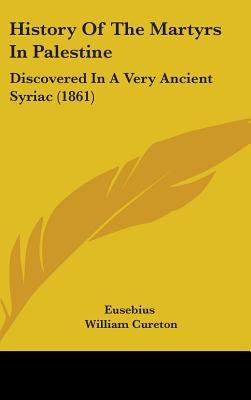 History Of The Martyrs In Palestine: Discovered In A Very Ancient Syriac (1861) by Eusebius