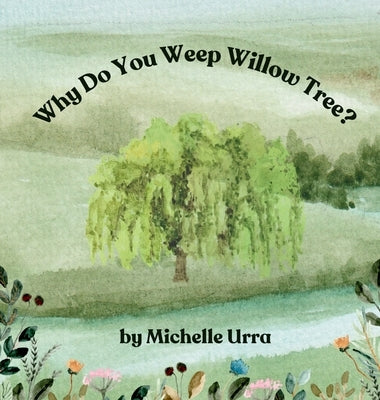 Why Do You Weep Willow Tree? by Urra, Michelle