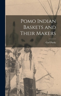 Pomo Indian Baskets and Their Makers by Purdy, Carl