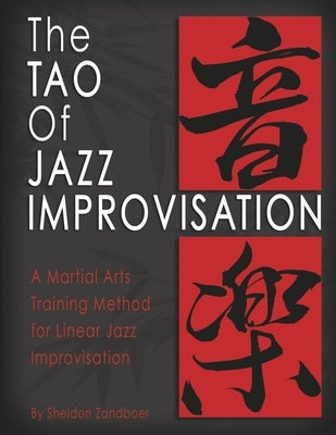 The Tao of Jazz Improvisation: A Martial Arts Training Method for Jazz Improvisation by Zandboer, Sheldon