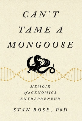 Can't Tame a Mongoose: Memoir of a Genomics Entrepreneur by Rose, Stan