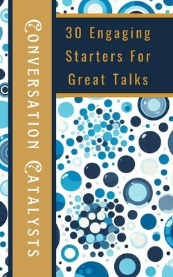 Conversation Catalysts 30 Engaging Starters For Great Talks by Yahu, Yesa