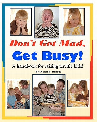 Don't Get Mad, Get Busy!: A handbook for raising terrific kids! by Dimick, Karen E.