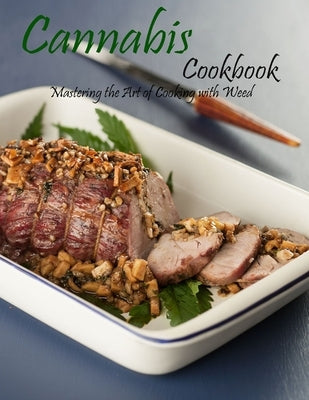 Cannabis cookbook: Mastering the art of cooking with weed by Hill, Angela