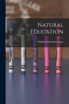 Natural Education by Stoner, Winifred Sackville