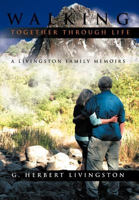 Walking Together Through Life: A Livingston Family Memoirs by Livingston, G. Herbert