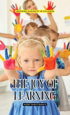 The Joy of Learning: Inspiring Curiosity in Children by Nightingale, Avery