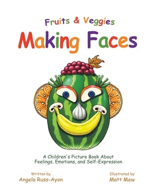 Fruits and Veggies Making Faces: A Children's Picture Book About Feelings, Emotions, and Self-Expression by Russ-Ayon, Angela