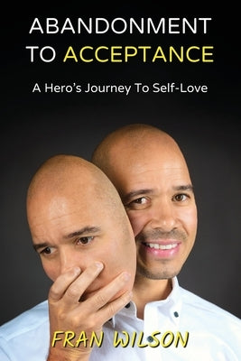 Abandonment to Acceptance: A Hero's Journey to Self-Love by Wilson, Fran