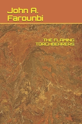 The Flaming Torchbearers by Farounbi, John A.