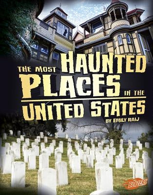 The Most Haunted Places in the United States by Raij, Emily