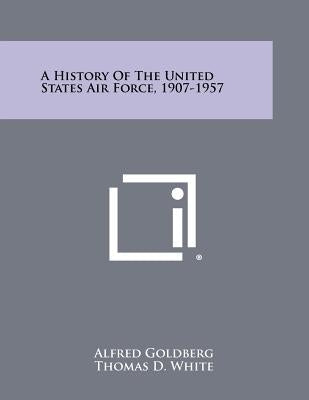 A History of the United States Air Force, 1907-1957 by Goldberg, Alfred