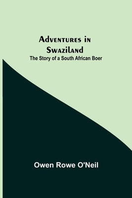 Adventures in Swaziland: The Story of a South African Boer by Rowe O'Neil, Owen