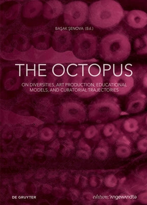 The Octopus: On Diversities, Art Production, Educational Models, and Curatorial Trajectories by &#350;enova, Ba&#351;ak