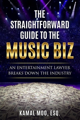 The Straightforward Guide to the Music Biz: An Entertainment Lawyer Breaks Down the Industry by Moo, Kamal